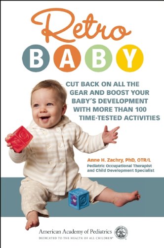 Retro Baby Cut Back On All The Gear And Boost Your Babys Development With More Than 100 Timetested Activities 1st Edition Anne H Zachry Phd