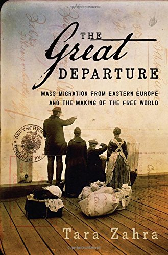 The Great Departure Mass Migration From Eastern Europe And The Making Of The Free World 1st Edition Zahra