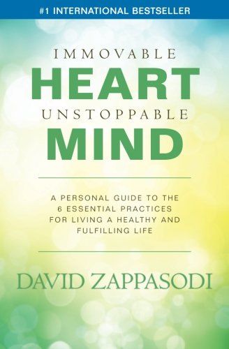 Immovable Heart Unstoppable Mind A Personal Guide To The 6 Essential Practices For Living A Healthy And Fulfilling Life Zappasodi