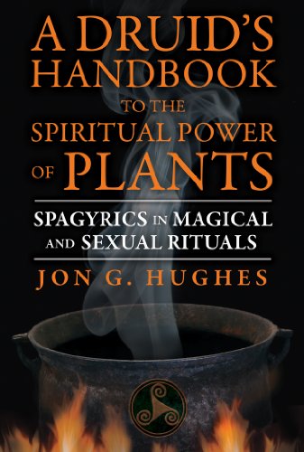 A Druids Handbook To The Spiritual Power Of Plants Spagyrics In Magical And Sexual Rituals Jon G Hughes Second Edition Jon G Hughes