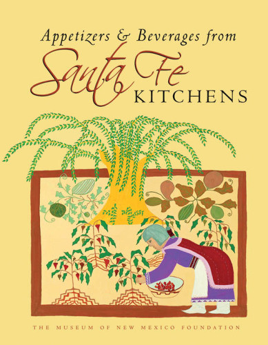 Appetizers Beverages From Santa Fe Kitchens The Museum Of New Mexico Foundation