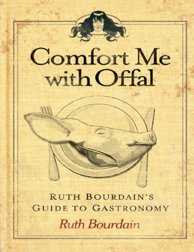 Comfort Me With Offal Ruth Bourdains Guide To Gastronomy Ruth Bourdanin