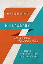 Douglas Groothuis Philosophy In Seven Sentences A Small Introduction To A Vast Topic Groothuis