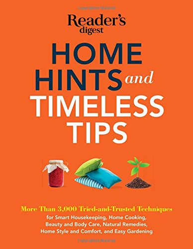 Home Hints And Timeless Tips More Than 3000 Triedandtrusted Techniques For Smart Housekeeping Home Cooking Beauty And Body Care Natural Remedies Home Style And Comfort And Easy Gardening Readers Digest
