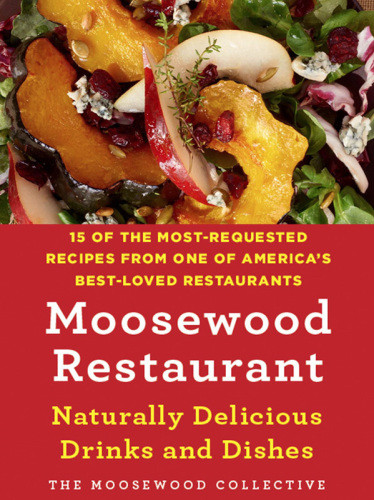 Moosewood Restaurant Naturally Delicious Drinks And Dishes 15 Of The Mostrequested Recipes From One Of Americas Bestloved Restaurants Scherer