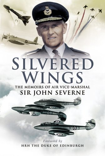 Silvered Wings The Memoirs Of Air Vicemarshal Sir John Severne Kcvo Obe Afc Dl John Severne