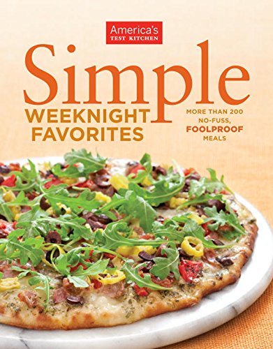 Simple Weeknight Favorites More Than 200 Nofuss Foolproof Meals Tion Ed Americas Test Kitchen