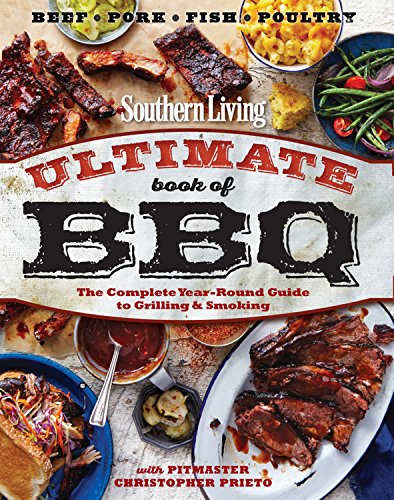 Southern Living Ultimate Book Of Bbq The Complete Yearround Guide To Grilling And Smoking The Editors Of Southern Living