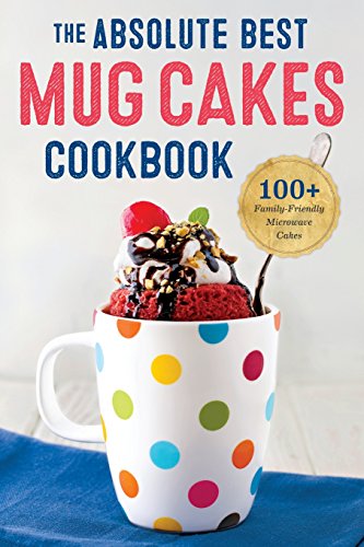 The Absolute Best Mug Cakes Cookbook 100 Familyfriendly Microwave Cakes Gld Rockridge Press