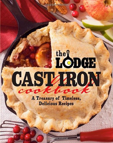 The Lodge Cast Iron Cookbook A Treasury Of Timeless Delicious Recipes 1st Edition Pam Hoenig