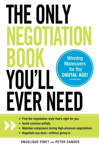 The Only Negotiation Book Youll Ever Need Find The Negotiation Style Thats Right For You Avoid Common Pitfalls Maintain Composure During And Negotiate Any Deal Without Giving In Angelique Pinet