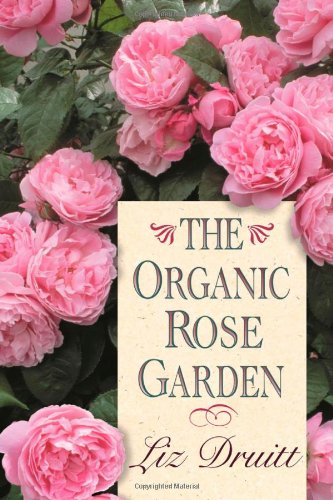 The Organic Rose Garden 1st Taylor Trade Publishing Pbk Ed Liz Druitt