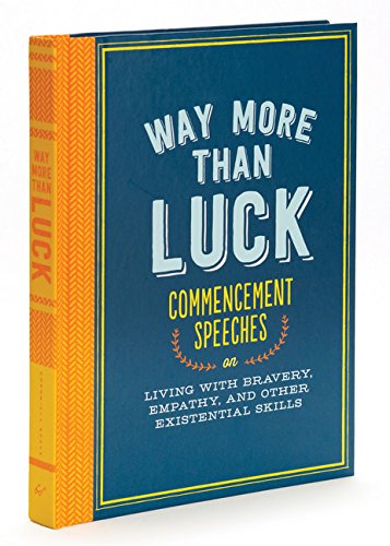 Way More Than Luck Commencement Speeches On Living With Bravery Empathy And Other Existential Skills Misc