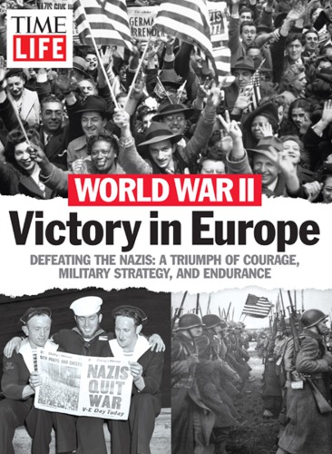 World War Ii Victory In Europe Defeating The Nazis A Triumph Of Courage Military Strategy And Endurance