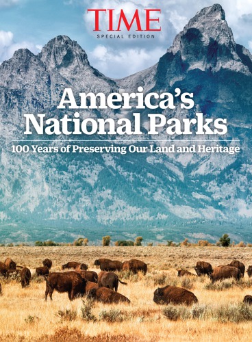 Americas National Parks 100 Years Of Preserving Our Land And Heritage Special Edition Time