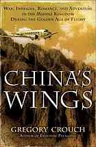 Chinas Wings War Intrigue Romance And Adventure In The Middle Kingdom During The Golden Age Of Flight 1st Ed Gregory Crouch