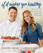 If It Makes You Healthy More Than 100 Delicious Recipes Inspired By The Seasons First Edition Sheryl Crow