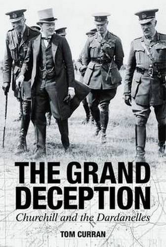 The Grand Deception Churchill And The Dardanelles Tom Curran