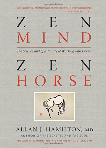 Zen Mind Zen Horse The Science And Spirituality Of Working With Horses 1st Edition Allan J Hamilton Et Al