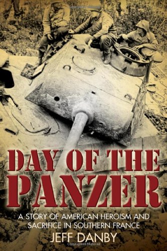 The Day Of The Panzer A Story Of American Heroism And Sacrifice In Southern France First Edition Danby