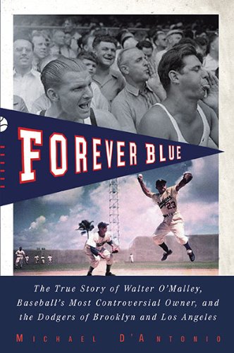 Forever Blue The True Story Of Walter Omalley Baseballs Most Controversial Owner And The Dodgers Of Brooklyn And Los Angeles 1st Dantonio