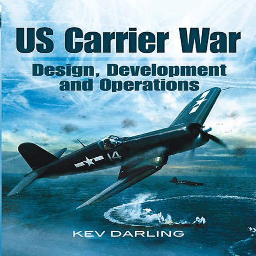 Us Carrier War Design Development And Operations 1st Kev Darling
