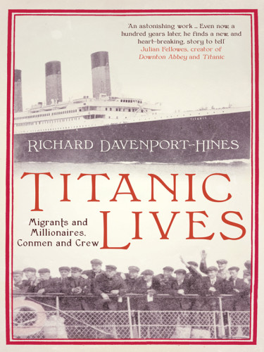 Titanic Lives Migrants And Millionaires Conmen And Crew Richard Davenporthines