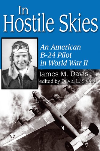 In Hostile Skies An American B24 Pilot In World War Ii James M Davis