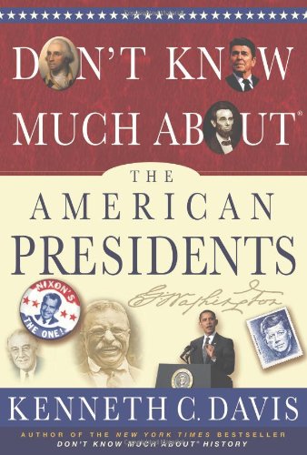 Dont Know Much About The American Presidents Everything You Need To Know About The Most Powerful Office On Earth And The Men Who Have Occupied It 1st Ed Davis