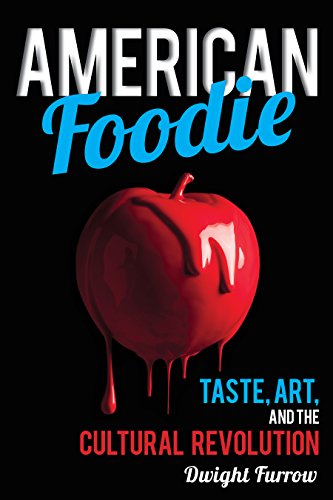American Foodie Taste Art And The Cultural Revolution Dwight Furrow