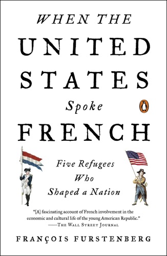 When The United States Spoke French Five Refugees Who Shaped A Nation Franois Furstenberg