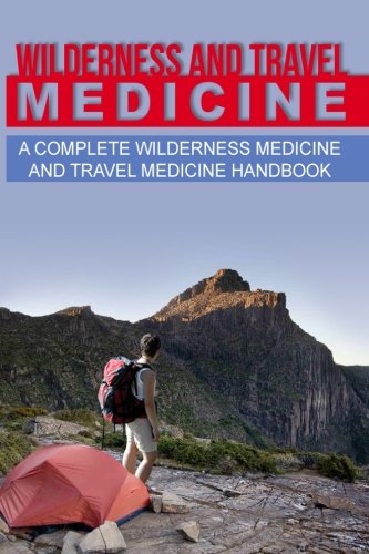 Wilderness And Travel Medicine A Complete Wilderness Medicine And Travel Medicine Handbook Sam Fury