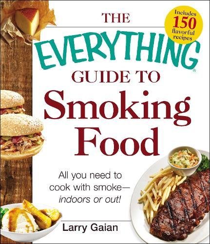 The Everything Guide To Smoking Food All You Need To Cook With Smokeindoors Or Out Larry Gaian