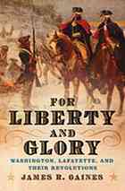 For Liberty And Glory Washington Lafayette And Their Revolutions 1st Gaines