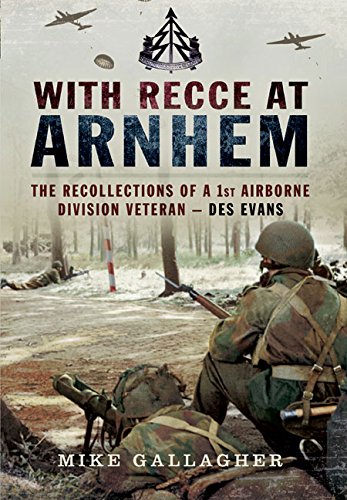 With Recce At Arnhem The Recollections Of Trooper Des Evans A 1st Airborne Division Veteran Gallagher