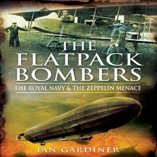 The Flatpack Bombers The Royal Navy And The Zeppelin Menace Ian Gardiner