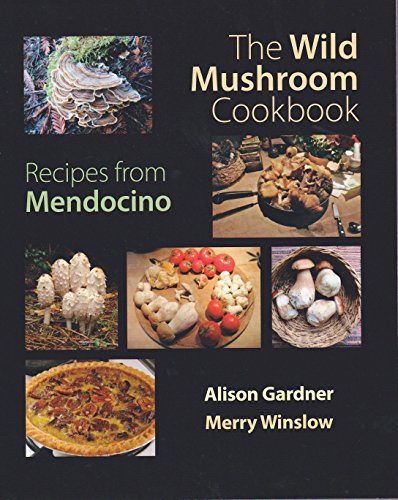 The Wild Mushroom Cookbook Recipes From Mendocino First Edition Alison L Gardner