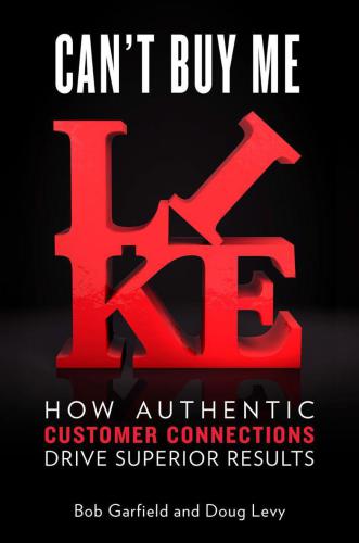 Cant Buy Me Like How Authentic Customer Connections Drive Superior Results Bob Garfield
