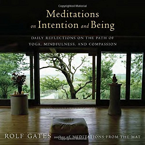 Meditations On Intention And Being Daily Reflections On The Path Of Yoga Mindfulness And Compassion 1st Edition Rolf Gates