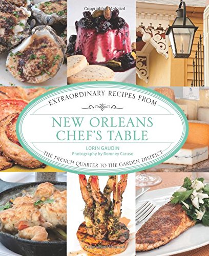 New Orleans Chefs Table Extraordinary Recipes From The French Quarter To The Garden District 1st Lorin Gaudin