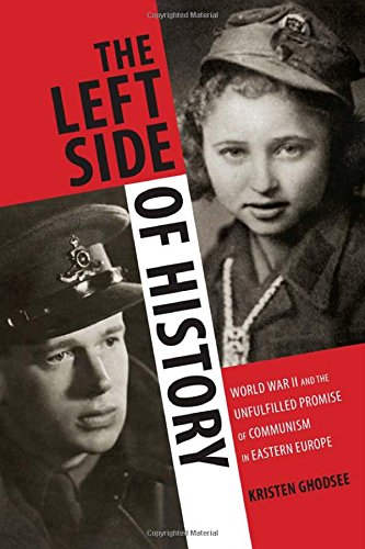 The Left Side Of History World War Ii And The Unfulfilled Promise Of Communism In Eastern Europe Ghodsee