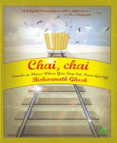 Chai Chai Travels In Places Where You Stop But Never Get Off Ghosh