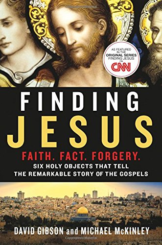 Finding Jesus Faith Fact Forgery Six Holy Objects That Tell The Remarkable Story Of The Gospels First Edition Gibson