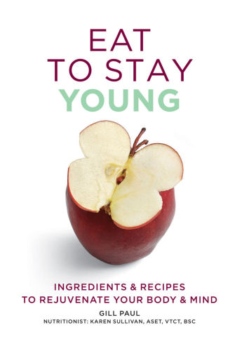 Eat To Stay Young Ingredients And Recipes To Rejuvenate Your Body And Mind Paul