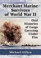 Merchant Marine Survivors Of World War Ii Oral Histories Of Cargo Carrying Under Fire Gillen