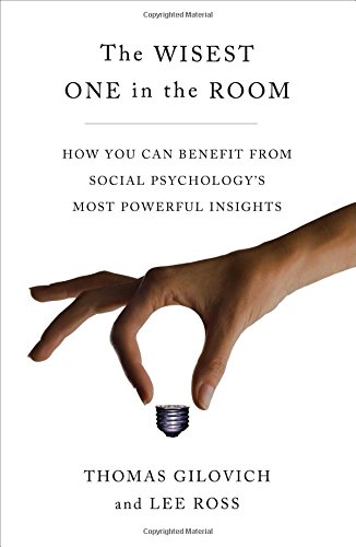 The Wisest One In The Room How You Can Benefit From Social Psychologys Most Powerful Insights First Free Pressk Hardcover Edition Gilovich
