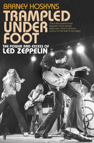 Trampled Under Foot The Power And Excess Of Led Zeppelin An Oral Biography Of The Worlds Mightiest Rock N Roll Band Barney Hoskyns