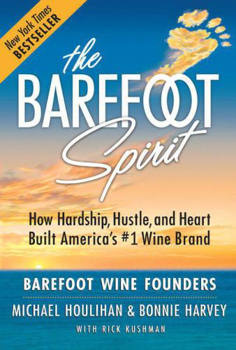 The Barefoot Spirit How Hardship Hustle And Heart Built Americas 1 Wine Brand Harvey