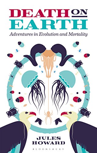 Death On Earth Adventures In Evolution And Mortality Jules Howard