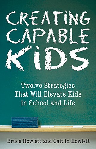 Creating Capable Kids Twelve Strategies That Will Help Kids Succeed In School And Life Howlett